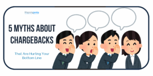 5 Chargeback Myths That Are Hurting Your Bottom Line